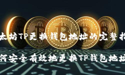 以太坊TP更换钱包地址的完整指南

如何安全有效地更换TP钱包地址