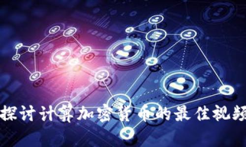 深入探讨计算加密货币的最佳视频资源