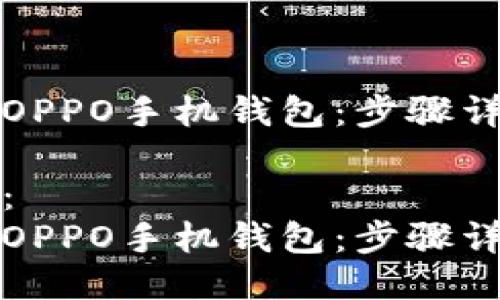 思考一个且的

如何轻松下载OPPO手机钱包：步骤详解与实用技巧

关键词和标签：
如何轻松下载OPPO手机钱包：步骤详解与实用技巧