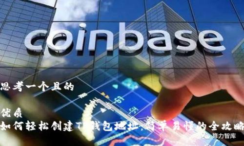 思考一个且的

优质  
如何轻松创建TP钱包地址：简单易懂的全攻略