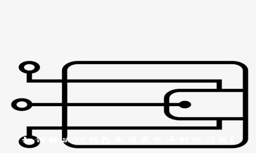 如何解决TP钱包无法显示币种的问题？
