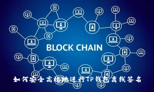 如何安全高效地进行TP钱包离线签名