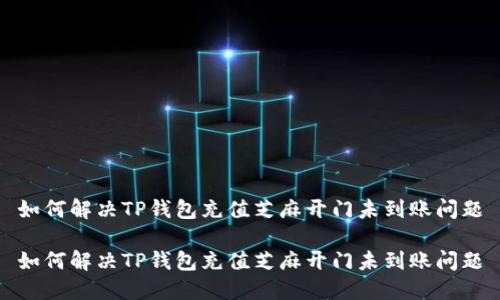 如何解决TP钱包充值芝麻开门未到账问题

如何解决TP钱包充值芝麻开门未到账问题