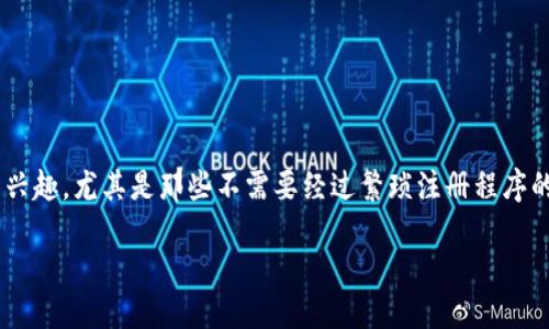 思考一个且的

在现今的数字时代，越来越多的人对加密货币产生了浓厚的兴趣，尤其是那些不需要经过繁琐注册程序的“非注册制加密货币”。因此，一个符合用户搜索及的可以是：

揭秘非注册制加密货币：自由、匿名与无门槛投资的新选择