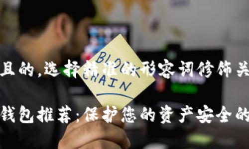 思考一个且的，选择精准的形容词修饰关键词

最安全的钱包推荐：保护您的资产安全的优质选择
