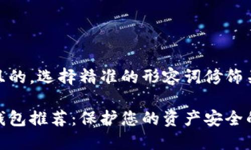 思考一个且的，选择精准的形容词修饰关键词

最安全的钱包推荐：保护您的资产安全的优质选择