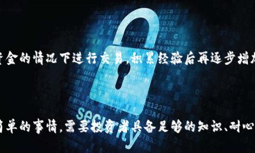   2023年加密货币市场现状：是否仍值得投资？ / 

 guanjianci 加密货币, 投资方式, 市场走势, 风险分析 /guanjianci 

引言：加密货币的风头依旧

在过去的几年里，加密货币像一颗流星般划过我们的生活，从一开始的默默无闻到如今的家喻户晓。比特币、以太坊等虚拟货币不仅改变了我们对金钱的理解，也重新定义了投资的方式。随着数字货币的快速发展，大家不禁要问：加密货币现在还在卖吗？是否值得继续投资呢？

加密货币市场的现状

截至2023年，加密货币市场仍然保持着活跃的交易。尽管经历了不少波动，市场并没有如一些人预想的那样走向消亡，相反，它已经逐渐适应了各种挑战。虽然投资者的情绪时有起伏，但加密货币的需求依然存在，尤其是在全球经济不稳定的背景下，越来越多的人开始转向数字货币作为一种价值储存的方式。

加密货币的投资方式

对于许多新手来说，理解加密货币的投资方式至关重要。当前，投资加密货币主要有以下几种途径：

ul
    listrong直接购买：/strong通过交易所购买比特币、以太坊等主流币种，是最直接也是最常见的方式。大多数人可能会选择在Coinbase、Binance等知名交易所进行交易./li
    listrong长期持有（HODL）：/strong许多投资者选择长期持有数字货币，期待未来价格的上涨。这一策略虽然风险较高，但适合那些对加密货币市场有信心的人./li
    listrong参与挖矿：/strong虽然挖矿门槛逐渐提高，但仍有一些人通过购买矿机参与挖矿，以求获得更多的收益./li
    listrong投资于相关项目：/strong除了主流货币，有些人还选择投资于区块链项目代币，甚至参与去中心化金融（DeFi）项目，这些都能带来潜在的高回报./li
/ul

市场走势与分析

对于加密货币的投资者来说，市场走势一直是一个备受关注的话题。2023年，加密市场经历了一系列的波动，市场情绪不断变化，但整体趋势依然向好。根据各大市场的数据，加密货币的总体市值在不断增长，尽管有些“小币种”面临泡沫风险，但主流币种仍然显示出强大的生命力。

分析师普遍认为，2023年加密市场将更趋理性，投资者开始更加关注项目的基本面，而不是盲目追涨杀跌。这种趋势的转变，意味着一部分加密货币可能会逐步脱颖而出，成为真正具备长期价值的数字资产。

风险与注意事项

尽管加密货币市场前景看好，但投资者仍需保持警惕。市场的波动性使得投资风险相对较高，可能会造成一定的经济损失。因此，在投入资金之前，建议投资者先进行充分的市场调研，加深对行业的理解。

此外，网络安全问题也是投资者需要关注的重要方面。加密货币的存储和交易需要依赖数字钱包等工具，频繁出现的黑客事件让不少投资者损失惨重。因此，选择可靠的平台和工具，提高安全意识非常重要。

加密货币的未来发展

展望未来，加密货币的发展前景相对乐观。各国政府对数字货币的态度正在逐渐变化，越来越多的国家开始重视区块链技术的应用，甚至正在考虑发行中央银行数字货币（CBDC）。这不仅意味着加密货币将获得更多的合法性，也为未来的市场发展奠定了基础。

常见问题解答

h4问题一：加密货币的价值会跌吗？/h4

这个问题的答案并不简单。加密货币市场充满了不确定性，价格受多种因素影响，包括市场供需、政策变化、技术更新等。如果你是一名投资者，需理性看待风险，做好充分的准备，不盲目追高或割肉。

h4问题二：初学者应如何入门加密货币投资？/h4

对于初学者来说，建议循序渐进，首先可以通过阅读相关书籍和文章，了解加密货币的基本概念和市场动态。同时，可以选择在小额资金的情况下进行交易，积累经验后再逐步增加投资。此外，关注行业大咖的分析和建议，也是获取信息的重要途径。

总结与展望

总的来说，加密货币市场依然在持续上升，各种新技术和项目不断涌现，让这一领域充满了可能性。不过，投资加密货币并不是一件简单的事情，需要投资者具备足够的知识、耐心和风险承受能力。希望所有对加密货币感兴趣的人能够理性对待，谨慎投资，共同参与到这个充满机遇的行业中。