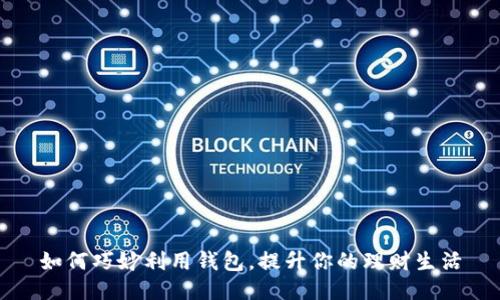 如何巧妙利用钱包，提升你的理财生活