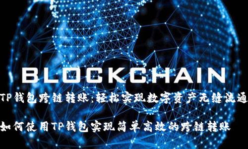 TP钱包跨链转账：轻松实现数字资产无缝流通

如何使用TP钱包实现简单高效的跨链转账