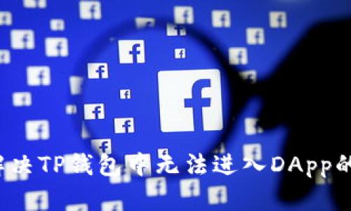 如何解决TP钱包中无法进入DApp的问题？