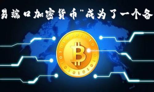 思考与关键词

在当今加密货币的热潮中，许多用户正渴望了解如何安全地进行加密货币交易，其中“交易端口加密货币”成为了一个备受关注的话题。为了促进和吸引潜在读者的兴趣，我们可以选择如下，并搭配相关关键词。

推荐

安全可靠的交易端口：加密货币交易最佳实践