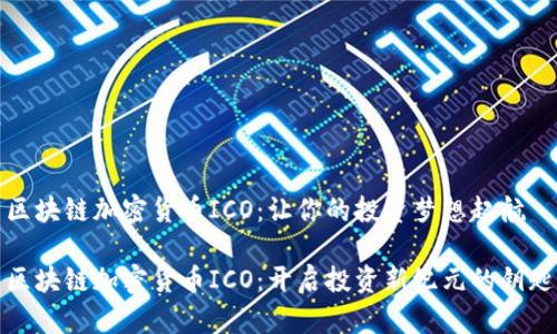 区块链加密货币ICO：让你的投资梦想起航

区块链加密货币ICO：开启投资新纪元的钥匙