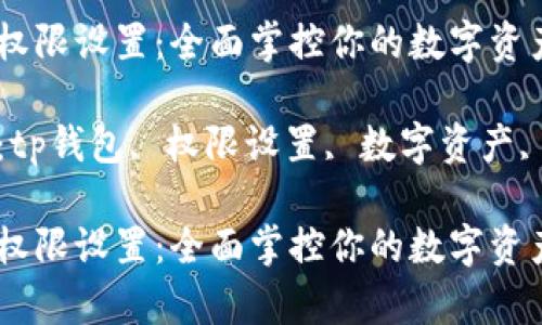 tp钱包权限设置：全面掌控你的数字资产安全

关键词：tp钱包, 权限设置, 数字资产, 安全性

tp钱包权限设置：全面掌控你的数字资产安全