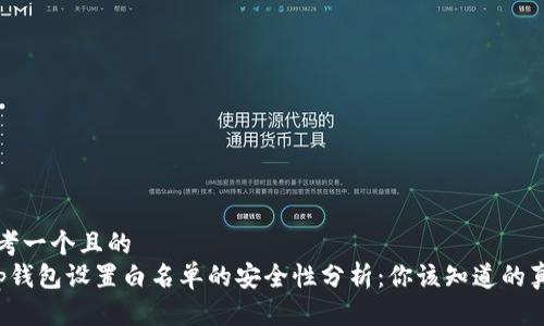 思考一个且的  
 tp钱包设置白名单的安全性分析：你该知道的真相