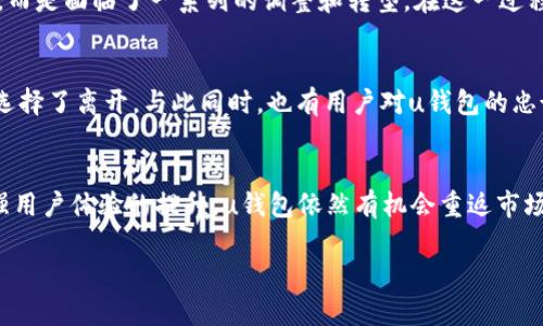 在讨论“u钱包是否在2021年下架”这个问题之前，我们可以先了解一下u钱包的基本情况以及它在市场上的影响力。

u钱包简介
u钱包是一款由国内知名公司开发的电子钱包应用，旨在为用户提供便捷的支付、转账和理财功能。随着移动支付的普及，u钱包曾一度风靡，吸引了大量用户的关注。它不仅支持在线支付，还提供了扫码支付、账单管理及理财产品的购买等多样化服务，目的是为了提升用户的金融管理效率。

u钱包的用户体验
从用户的角度来看，u钱包的界面设计，操作方便。用户可以通过手机轻松完成支付，随时随地查看自己的账户余额和交易记录。除了基本的支付功能，u钱包还推出了一些优惠活动与奖励机制，进一步刺激了用户的使用热情。大多数用户表示，在日常生活中， u钱包为他们的财务管理带来了极大的便利。

u钱包的市场竞争
然而，在激烈的市场竞争中，u钱包也遇到了一些困难。随着支付宝、微信支付等巨头的崛起，u钱包的市场份额不断受到侵蚀。从用户留存率到功能更新，u钱包在这些方面显得相对滞后。许多用户因没有看到u钱包持续的创新和，逐渐转向了其他更加成熟的支付工具。

u钱包为何要考虑下架
针对u钱包是否下架这一问题，我们可以来看几个可能的原因。首先是用户基数的下降，这直接影响到u钱包的运营成本与收益。其次，市场监管政策的变化也可能促使u钱包的调整与变动。最后，技术更新的滞后和竞争对手的快速发展也让u钱包不得不思考自身的发展战略。

u钱包下架的确切信息
根据公开的信息，u钱包在2021年确实经历了一些困难，部分功能受到限制，用户体验大幅下降。然而，这并不是代表它完全下架，而是面临了一系列的调整和转型。在这一过程中，u钱包必须努力寻求新的业务模式与市场定位，以适应变化的消费者需求和监管环境。

用户对u钱包的反馈
很多用户在社交媒体上分享了他们关于u钱包的看法。有人认为，虽然u钱包曾经很方便，但随着功能的有限和更新的缓慢，他们选择了离开。与此同时，也有用户对u钱包的忠诚度依然很高，希望平台能进行升级和改善，重拾用户的信任与支持。

总结：u钱包的未来发展
总的来说，u钱包的确在2021年面临下架与转型的局面。虽然其未来的发展还有许多不确定性，但只要能够适应市场变化，并加强用户体验的提升，u钱包依然有机会重返市场舞台。若要维持竞争力，u钱包需要聚焦用户的需求，服务，进行品牌的重塑与创新。

u钱包在2021年的下架状况与用户体验分析