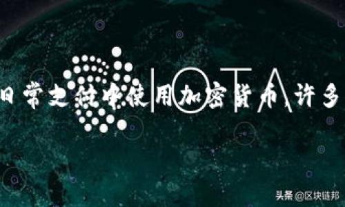 思考一个且的

在当前的数字化时代，加密货币逐渐走入人们的日常生活。然而，关于如何在日常支付中使用加密货币，许多人仍然抱有疑虑和困惑。因此，为了使更多用户快速找到所需信息，的可以是：

便捷安全的加密货币日常支付指南