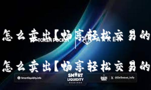 加密货币怎么卖出？畅享轻松交易的终极指南

加密货币怎么卖出？畅享轻松交易的终极指南