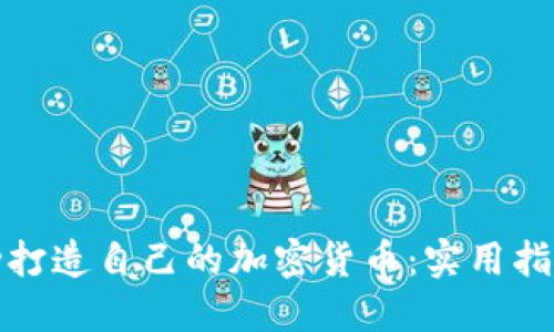 如何成功打造自己的加密货币：实用指南与技巧