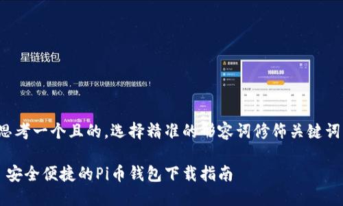 思考一个且的，选择精准的形容词修饰关键词：

 安全便捷的Pi币钱包下载指南