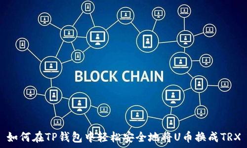   
如何在TP钱包中轻松安全地将U币换成TRX