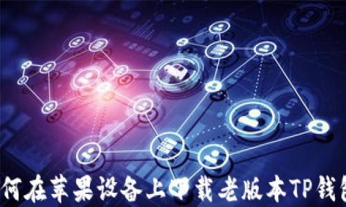 
如何在苹果设备上下载老版本TP钱包？