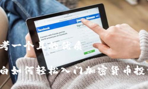 思考一个且的优质

小白如何轻松入门加密货币投资？