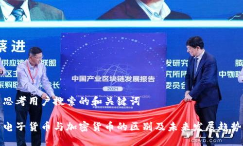 思考用户搜索的和关键词

电子货币与加密货币的区别及未来发展趋势