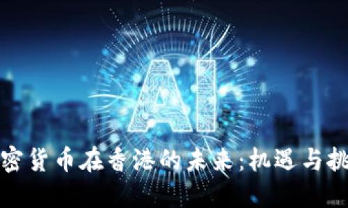 加密货币在香港的未来：机遇与挑战