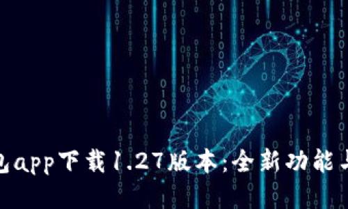 TP钱包app下载1.27版本：全新功能与体验