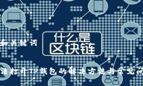 思考的和关键词


手机无法打开TP钱包的解决方法与常见问题解答