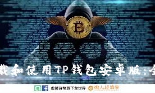 如何下载和使用TP钱包安卓版：全面指南