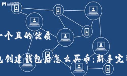 思考一个且的优质

TP钱包创建钱包后怎么买币：新手完整指南