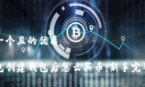 思考一个且的优质

TP钱包创建钱包后怎么买币：新手完整指南