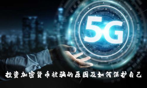 投资加密货币被骗的原因及如何保护自己