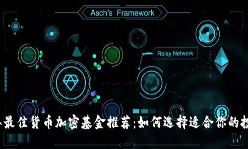 2023年最佳货币加密基金推荐：如何选择适合你的投资方案
