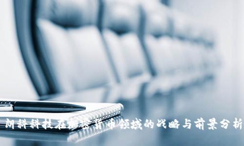 朗科科技在加密货币领域的战略与前景分析