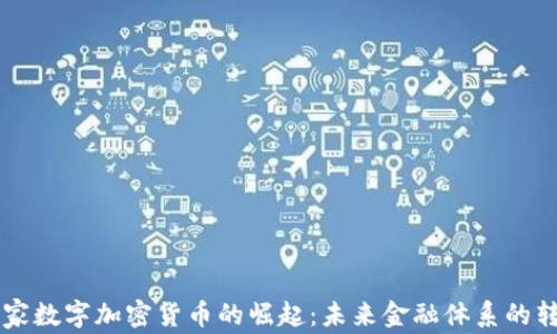 
国家数字加密货币的崛起：未来金融体系的转型