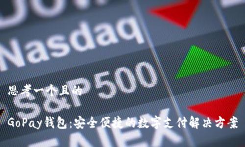 思考一个且的

GoPay钱包：安全便捷的数字支付解决方案