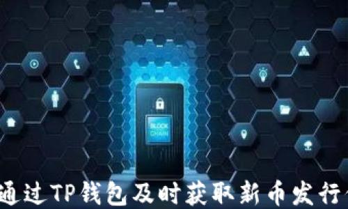 
如何通过TP钱包及时获取新币发行信息？