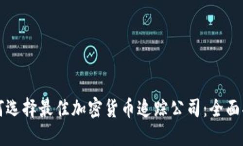 如何选择最佳加密货币追踪公司：全面指南