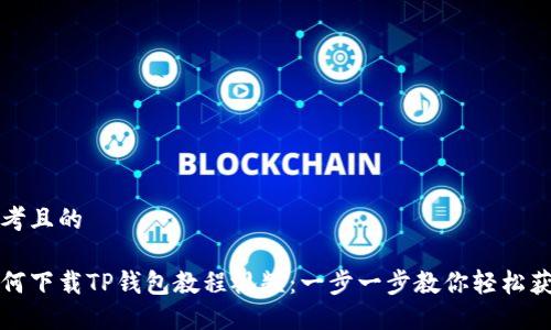 思考且的

如何下载TP钱包教程视频：一步一步教你轻松获取