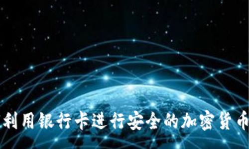 : 

如何利用银行卡进行安全的加密货币交易