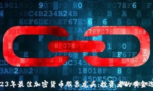   
2023年最佳加密货币股票龙头：投资者的黄金选择