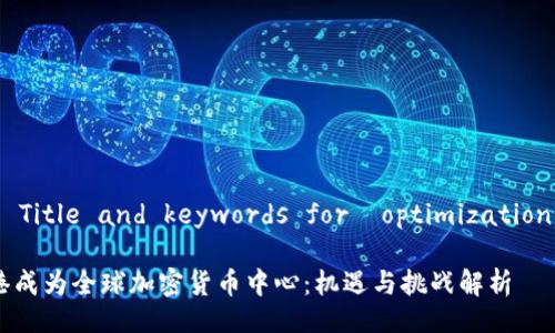 !-- Title and keywords for  optimization --

香港成为全球加密货币中心：机遇与挑战解析