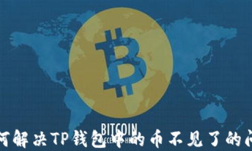
如何解决TP钱包中的币不见了的问题