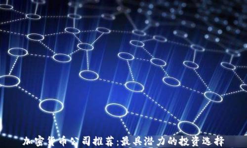 
加密货币公司推荐：最具潜力的投资选择