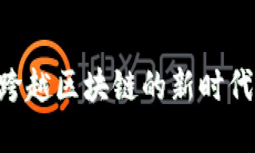 NEAR协议：跨越区块链的新时代与投资机会