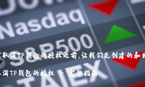 在讨论如何取消TP钱包的授权之前，让我们先创建的和相关关键词。

如何有效取消TP钱包的授权 - 完整指南