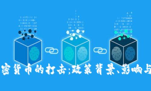 中国对加密货币的打击：政策背景、影响与未来展望