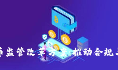 加密数字货币监管改革方案：推动合规与创新的平衡